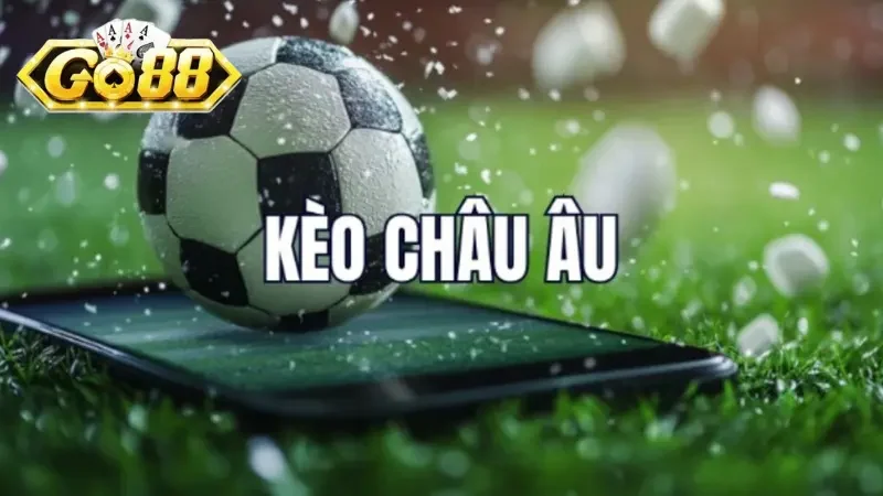 Khái quát chung về kèo châu Âu Go88
